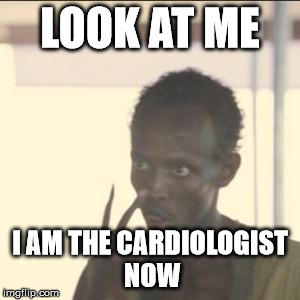 Look At Me Meme | LOOK AT ME; I AM THE CARDIOLOGIST NOW | image tagged in memes,look at me | made w/ Imgflip meme maker
