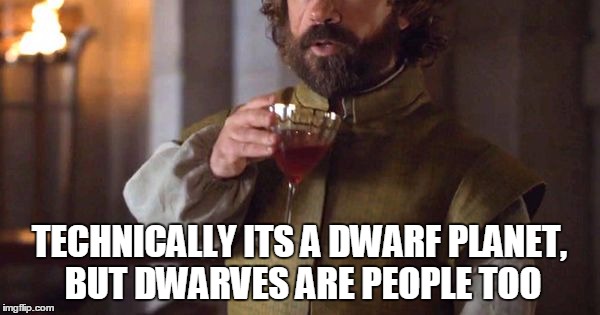 TECHNICALLY ITS A DWARF PLANET, BUT DWARVES ARE PEOPLE TOO | made w/ Imgflip meme maker