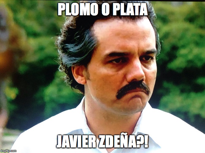 Pablo Escobar Netflix | PLOMO O PLATA; JAVIER ZDEÑA?! | image tagged in pablo escobar netflix | made w/ Imgflip meme maker