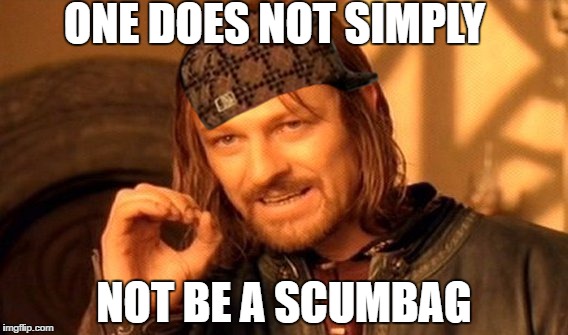 One Does Not Simply Meme | ONE DOES NOT SIMPLY; NOT BE A SCUMBAG | image tagged in memes,one does not simply,scumbag | made w/ Imgflip meme maker