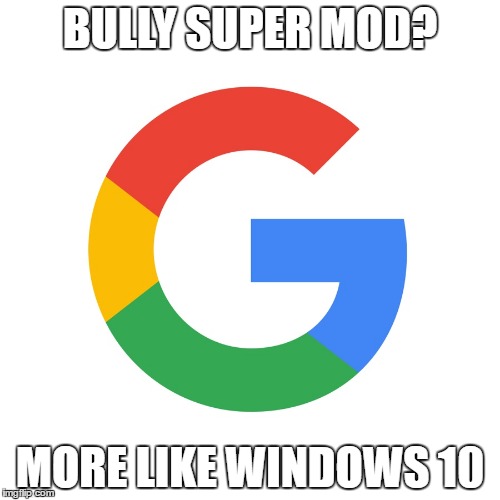 Google Searches Related To Search Bar Autocorrection | BULLY SUPER MOD? MORE LIKE WINDOWS 10 | image tagged in google searches related to search bar autocorrection | made w/ Imgflip meme maker