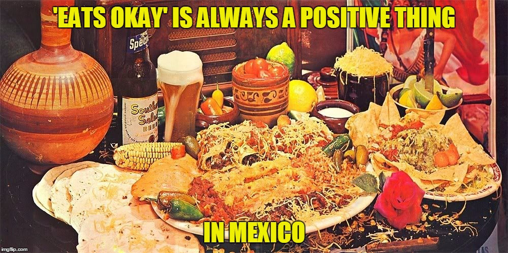 'EATS OKAY' IS ALWAYS A POSITIVE THING IN MEXICO | made w/ Imgflip meme maker