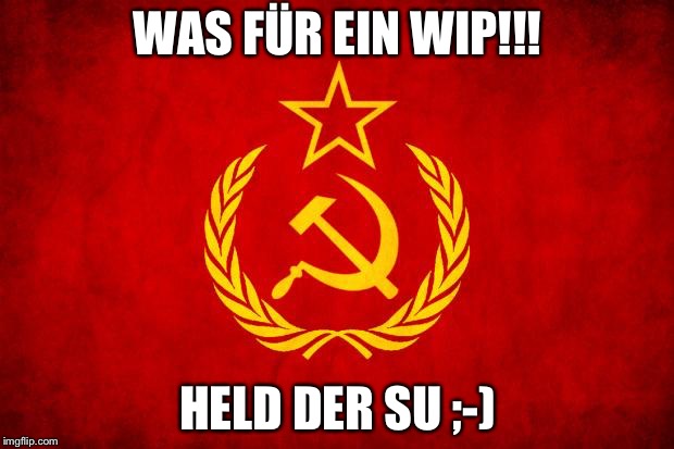 In Soviet Russia | WAS FÜR EIN WIP!!! HELD DER SU ;-) | image tagged in in soviet russia | made w/ Imgflip meme maker