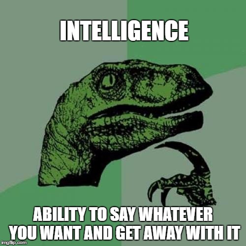 Philosoraptor | INTELLIGENCE; ABILITY TO SAY WHATEVER YOU WANT AND GET AWAY WITH IT | image tagged in memes,philosoraptor | made w/ Imgflip meme maker