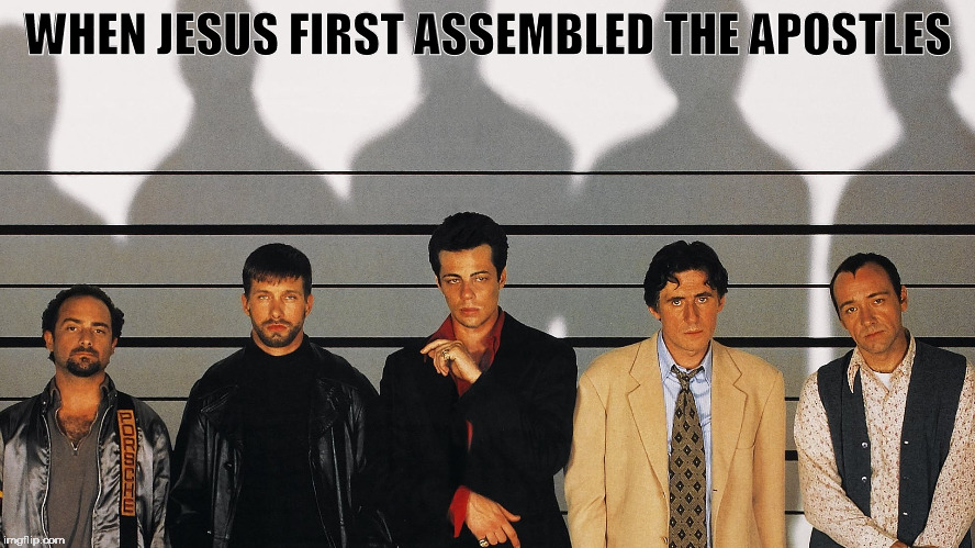 The Usual Suspects | WHEN JESUS FIRST ASSEMBLED THE APOSTLES | image tagged in memes | made w/ Imgflip meme maker