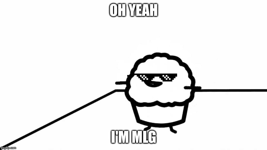 Stupid Muffin | OH YEAH; I'M MLG | image tagged in stupid muffin | made w/ Imgflip meme maker