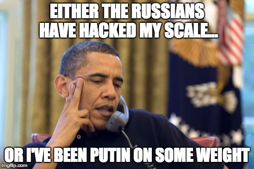 US Russian Relations | EITHER THE RUSSIANS HAVE HACKED MY SCALE... OR I'VE BEEN PUTIN ON SOME WEIGHT | image tagged in memes,no i cant obama,vladimir putin | made w/ Imgflip meme maker