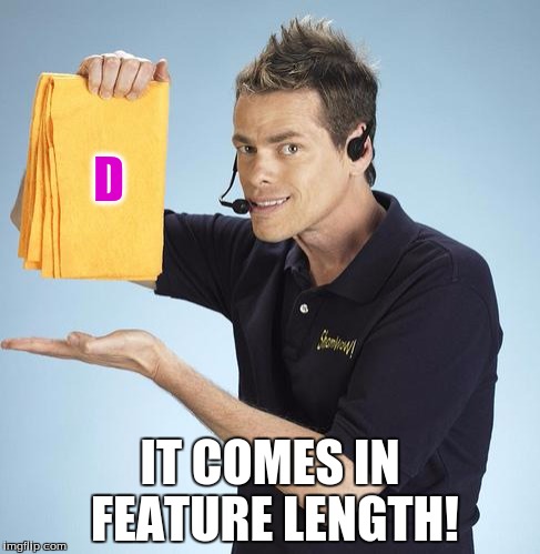 D IT COMES IN FEATURE LENGTH! | made w/ Imgflip meme maker