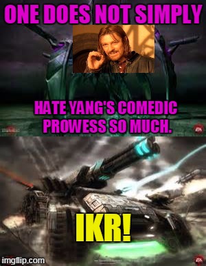 ONE DOES NOT SIMPLY HATE YANG'S COMEDIC PROWESS SO MUCH. IKR! | made w/ Imgflip meme maker