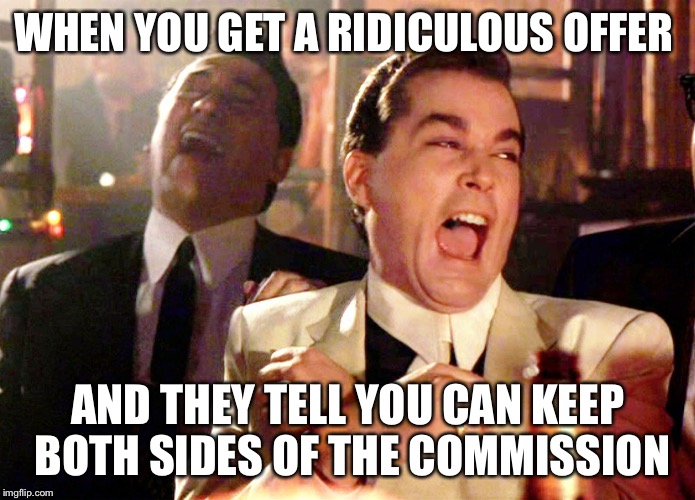 Good Fellas Hilarious Meme | WHEN YOU GET A RIDICULOUS OFFER; AND THEY TELL YOU CAN KEEP BOTH SIDES OF THE COMMISSION | image tagged in memes,good fellas hilarious | made w/ Imgflip meme maker