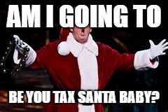 Trump Santa Claus | AM I GOING TO; BE YOU TAX SANTA BABY? | image tagged in trump santa claus | made w/ Imgflip meme maker