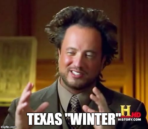 Ancient Aliens Meme | TEXAS "WINTER" | image tagged in memes,ancient aliens | made w/ Imgflip meme maker