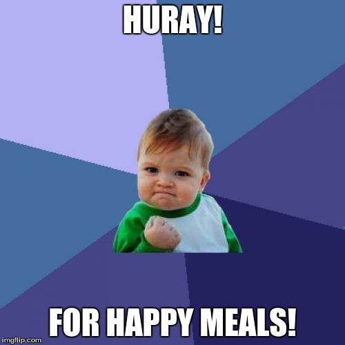Success Kid Meme | HURAY! FOR HAPPY MEALS! | image tagged in memes,success kid | made w/ Imgflip meme maker