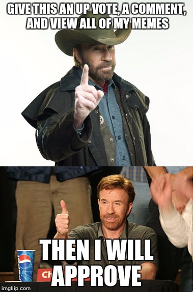 GIVE THIS AN UP VOTE, A COMMENT, AND VIEW ALL OF MY MEMES; THEN I WILL APPROVE | image tagged in chuck norris approves,chuck norris finger,funnymemes | made w/ Imgflip meme maker