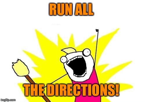 X All The Y Meme | RUN ALL THE DIRECTIONS! | image tagged in memes,x all the y | made w/ Imgflip meme maker
