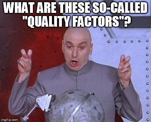 Dr Evil Laser Meme | WHAT ARE THESE SO-CALLED "QUALITY FACTORS"? | image tagged in memes,dr evil laser | made w/ Imgflip meme maker