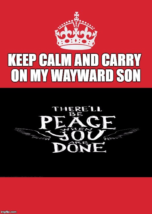 Keep Calm And Carry On Red Meme | KEEP CALM AND CARRY ON MY WAYWARD SON | image tagged in memes,keep calm and carry on red | made w/ Imgflip meme maker