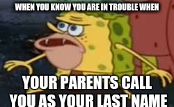 Spongegar Meme | WHEN YOU KNOW YOU ARE IN TROUBLE WHEN; YOUR PARENTS CALL YOU AS YOUR LAST NAME | image tagged in memes,spongegar | made w/ Imgflip meme maker