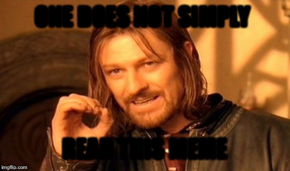 One Does Not Simply | ONE DOES NOT SIMPLY; READ THIS MEME | image tagged in memes,one does not simply | made w/ Imgflip meme maker