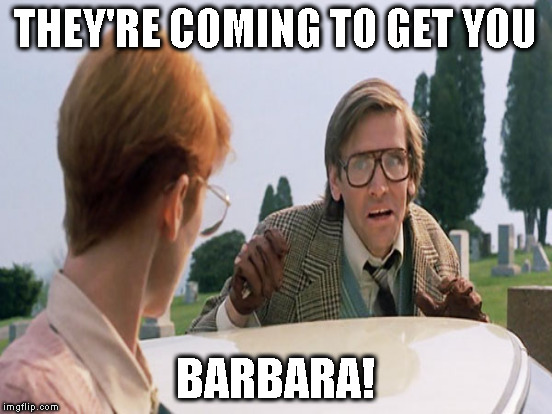 THEY'RE COMING TO GET YOU BARBARA! | made w/ Imgflip meme maker