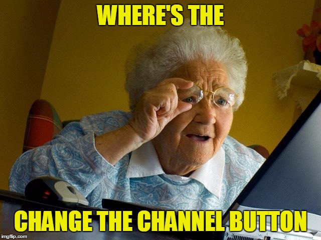 Grandma Finds The Internet | WHERE'S THE; CHANGE THE CHANNEL BUTTON | image tagged in memes,grandma finds the internet,funny,joke | made w/ Imgflip meme maker