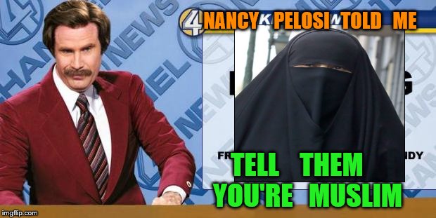 Breaking News | NANCY    PELOSI   TOLD   ME; TELL    THEM    YOU'RE   MUSLIM | image tagged in breaking news | made w/ Imgflip meme maker