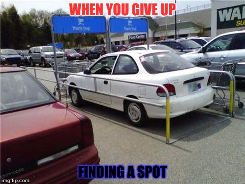 walmart
 | WHEN YOU GIVE UP; FINDING A SPOT | image tagged in cars | made w/ Imgflip meme maker