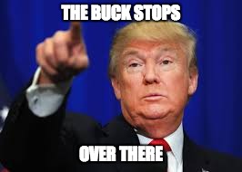 The Buck Stops... Over There | THE BUCK STOPS; OVER THERE | image tagged in anti trump meme | made w/ Imgflip meme maker