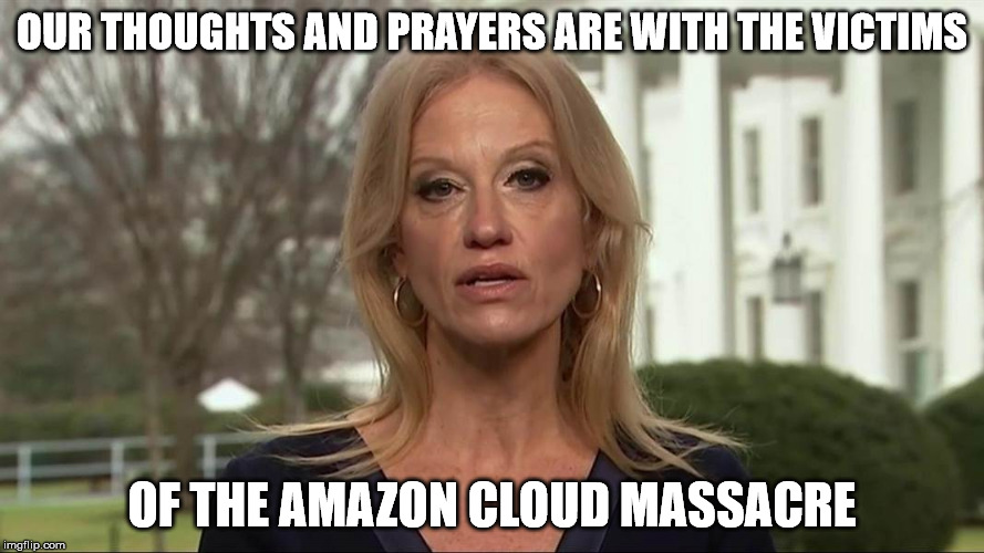Kellyanne Conway alternative facts | OUR THOUGHTS AND PRAYERS
ARE WITH THE VICTIMS; OF THE AMAZON CLOUD MASSACRE | image tagged in kellyanne conway alternative facts | made w/ Imgflip meme maker