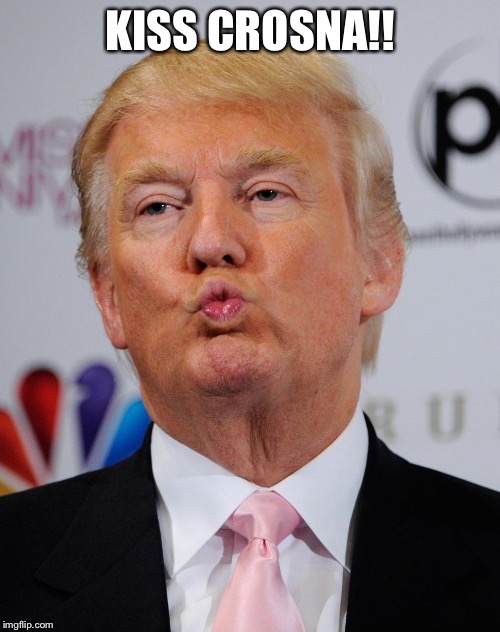 Kissy Trump | KISS CROSNA!! | image tagged in kissy trump | made w/ Imgflip meme maker