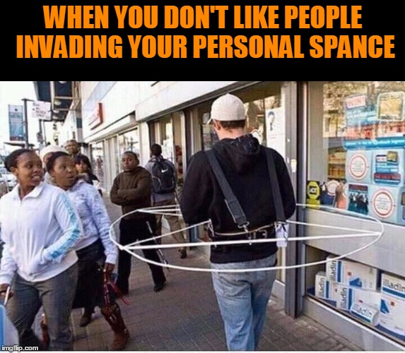 I think he should look up from his phone because I think he left his neighborhood. | WHEN YOU DON'T LIKE PEOPLE INVADING YOUR PERSONAL SPANCE | image tagged in 10 guy | made w/ Imgflip meme maker
