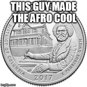 afro cool | THIS GUY MADE THE AFRO COOL | image tagged in afro,coin,frederick douglass | made w/ Imgflip meme maker