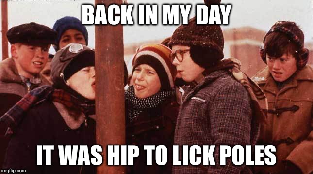 BACK IN MY DAY IT WAS HIP TO LICK POLES | made w/ Imgflip meme maker