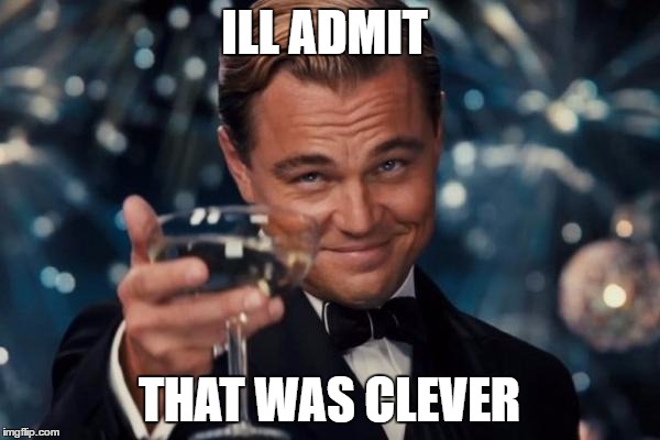 Leonardo Dicaprio Cheers Meme | ILL ADMIT THAT WAS CLEVER | image tagged in memes,leonardo dicaprio cheers | made w/ Imgflip meme maker