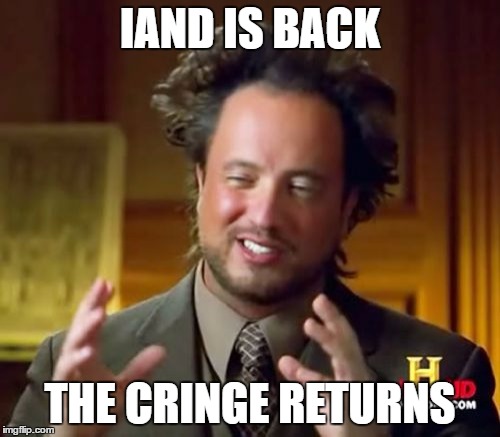 Ancient Aliens Meme | IAND IS BACK; THE CRINGE RETURNS | image tagged in memes,ancient aliens | made w/ Imgflip meme maker