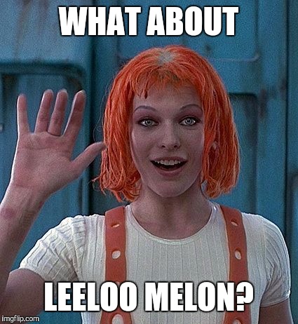 WHAT ABOUT LEELOO MELON? | made w/ Imgflip meme maker