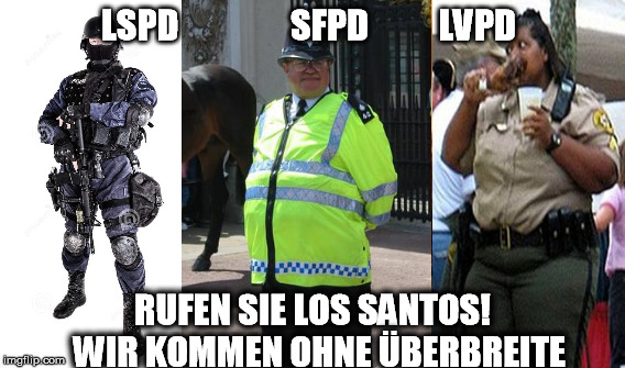 One Does Not Simply Meme | LSPD                SFPD          LVPD; RUFEN SIE LOS SANTOS! 
WIR KOMMEN OHNE ÜBERBREITE | image tagged in memes,one does not simply | made w/ Imgflip meme maker