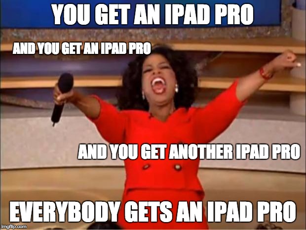 Oprah You Get A Meme | YOU GET AN IPAD PRO; AND YOU GET AN IPAD PRO; AND YOU GET ANOTHER IPAD PRO; EVERYBODY GETS AN IPAD PRO | image tagged in memes,oprah you get a | made w/ Imgflip meme maker