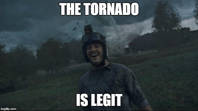 THE TORNADO; IS LEGIT | image tagged in tornado,jon,legit | made w/ Imgflip meme maker