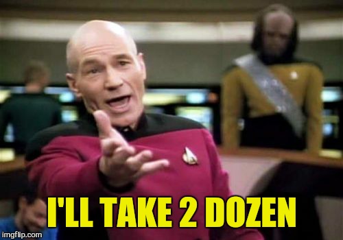 Picard Wtf Meme | I'LL TAKE 2 DOZEN | image tagged in memes,picard wtf | made w/ Imgflip meme maker