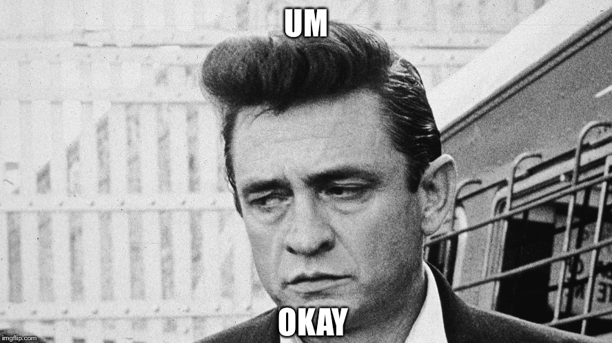 Johnny Cash Disappointed | UM OKAY | image tagged in johnny cash disappointed | made w/ Imgflip meme maker