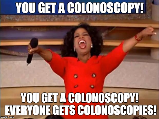 Oprah You Get A Meme | YOU GET A COLONOSCOPY! YOU GET A COLONOSCOPY! EVERYONE GETS COLONOSCOPIES! | image tagged in memes,oprah you get a | made w/ Imgflip meme maker