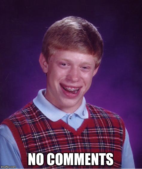 Bad Luck Brian Meme | NO COMMENTS | image tagged in memes,bad luck brian | made w/ Imgflip meme maker