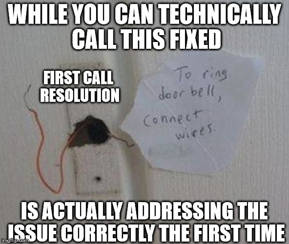 Mr. Fix It | WHILE YOU CAN TECHNICALLY CALL THIS FIXED; FIRST CALL RESOLUTION; IS ACTUALLY ADDRESSING THE ISSUE CORRECTLY THE FIRST TIME | image tagged in i r dumb,there i fixed it,you can't fix stupid,fixed it | made w/ Imgflip meme maker