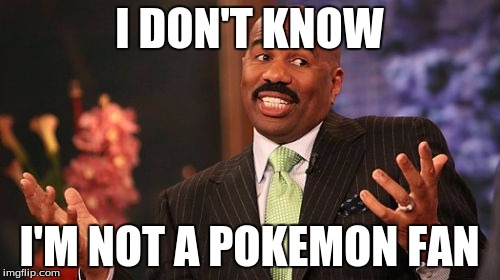 I DON'T KNOW I'M NOT A POKEMON FAN | image tagged in memes,steve harvey | made w/ Imgflip meme maker