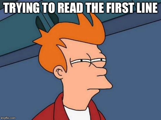 Futurama Fry Meme | TRYING TO READ THE FIRST LINE | image tagged in memes,futurama fry | made w/ Imgflip meme maker