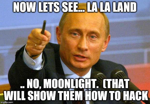 Good Guy Putin | NOW LETS SEE... LA LA LAND; .. NO, MOONLIGHT.  (THAT WILL SHOW THEM HOW TO HACK | image tagged in memes,good guy putin | made w/ Imgflip meme maker