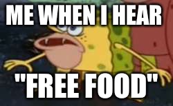Spongegar | ME WHEN I HEAR; "FREE FOOD" | image tagged in memes,spongegar | made w/ Imgflip meme maker