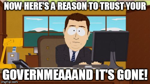 Aaaaand Its Gone | NOW HERE'S A REASON TO TRUST YOUR; GOVERNMEAAAND IT'S GONE! | image tagged in memes,aaaaand its gone | made w/ Imgflip meme maker