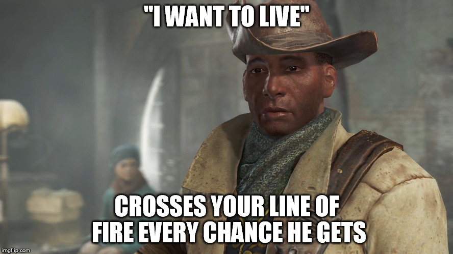Preston Garvey - Fallout 4 | "I WANT TO LIVE"; CROSSES YOUR LINE OF FIRE EVERY CHANCE HE GETS | image tagged in preston garvey - fallout 4 | made w/ Imgflip meme maker